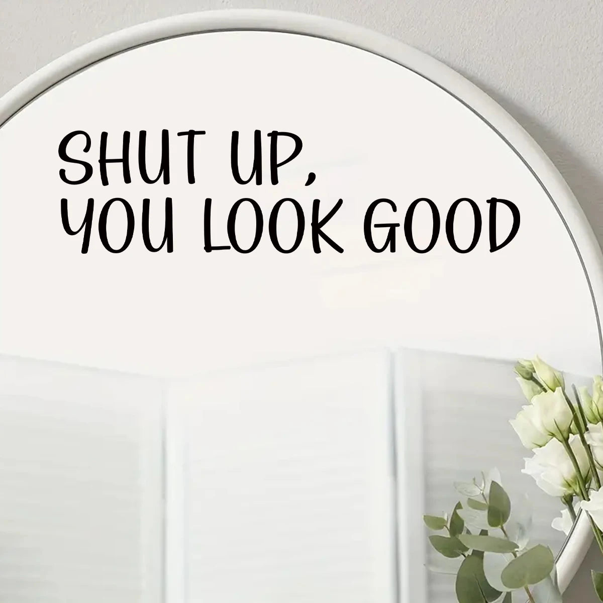 "Shut Up,You Look Good" Wall Mirror