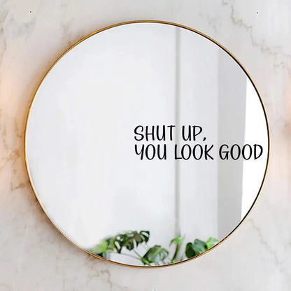 "Shut Up,You Look Good" Wall Mirror