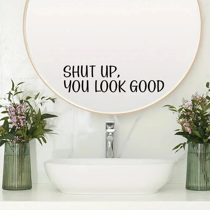 "Shut Up,You Look Good" Wall Mirror