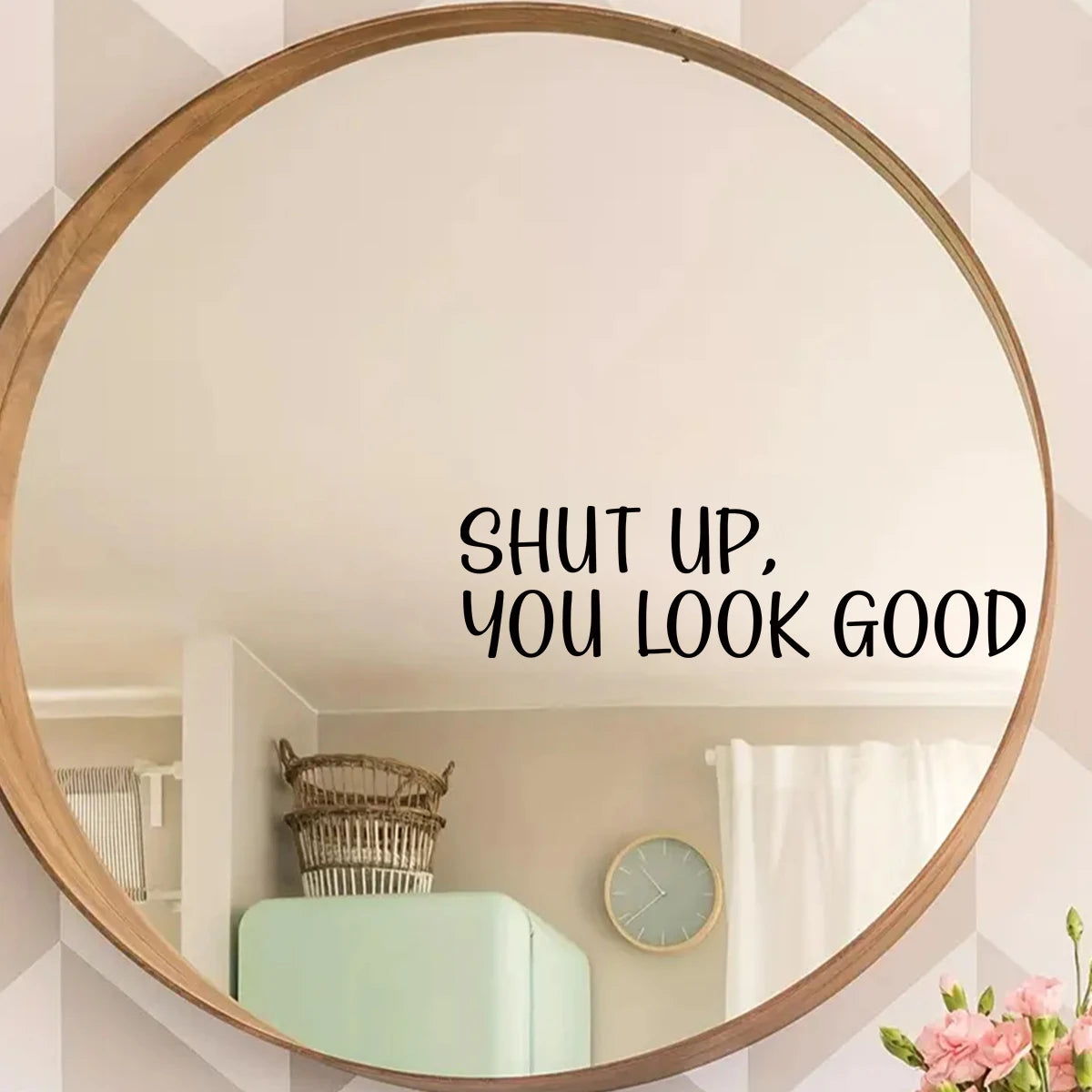 "Shut Up,You Look Good" Wall Mirror